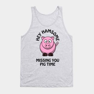 Hey hamsome, missing you pig time - cute & funny romantic pun Tank Top